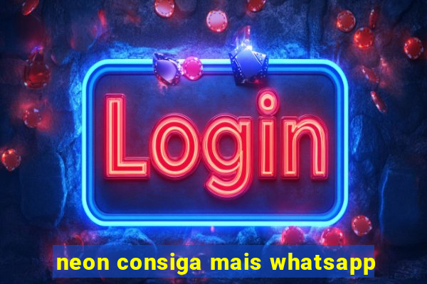 neon consiga mais whatsapp